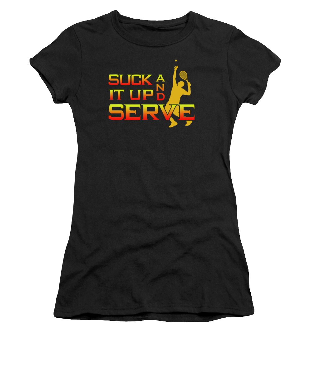 Tennis Women's T-Shirt featuring the digital art Suck It Up And Serve Tennis Player GIft #1 by Jacob Zelazny