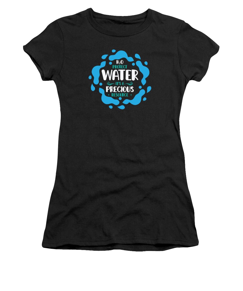 Water Women's T-Shirt featuring the digital art H2O Protect Water Its A Precious Resource World Water Day #2 by Toms Tee Store
