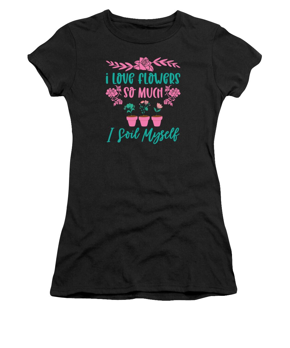 Spring Women's T-Shirt featuring the digital art I Love Flowers So Much I Soil Myself Gardening #2 by Toms Tee Store