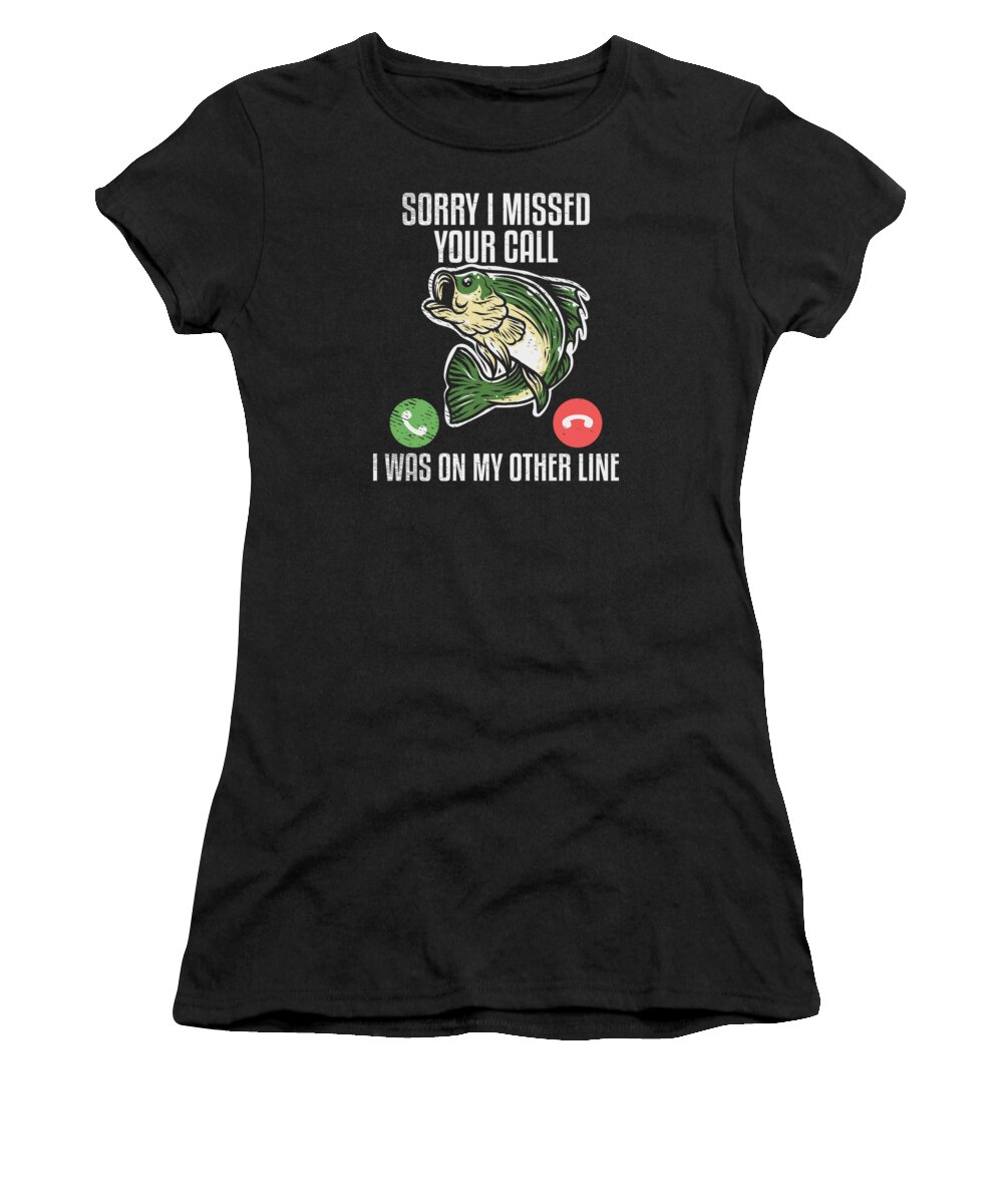 Fishing Women's T-Shirt featuring the digital art Sorry I Missed Your Call I Was on My Other Line Fishing Rod #4 by Toms Tee Store