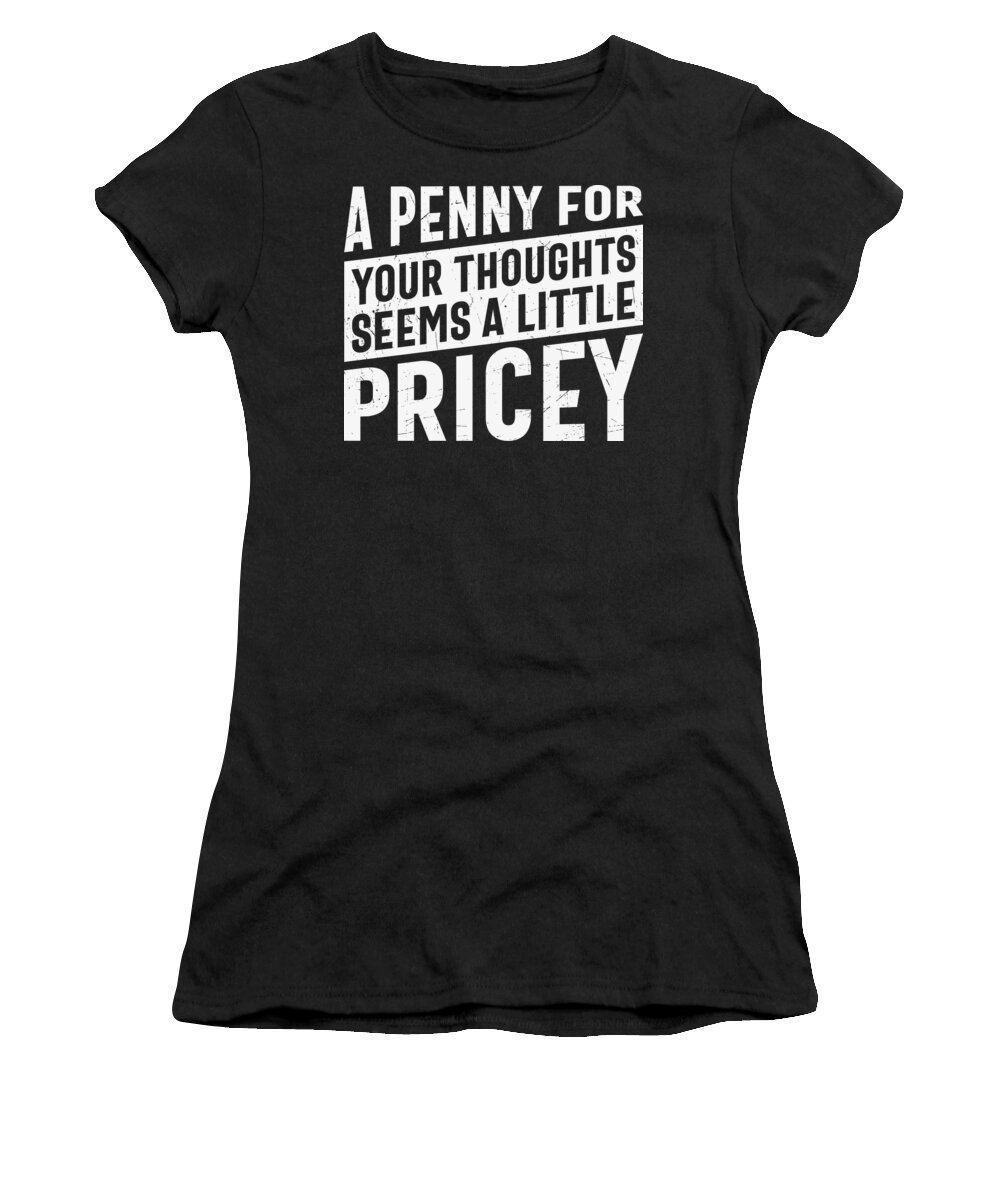 Sarcastic Women's T-Shirt featuring the digital art A Penny For Your Thoughts Seems a Little Pricey by Sambel Pedes
