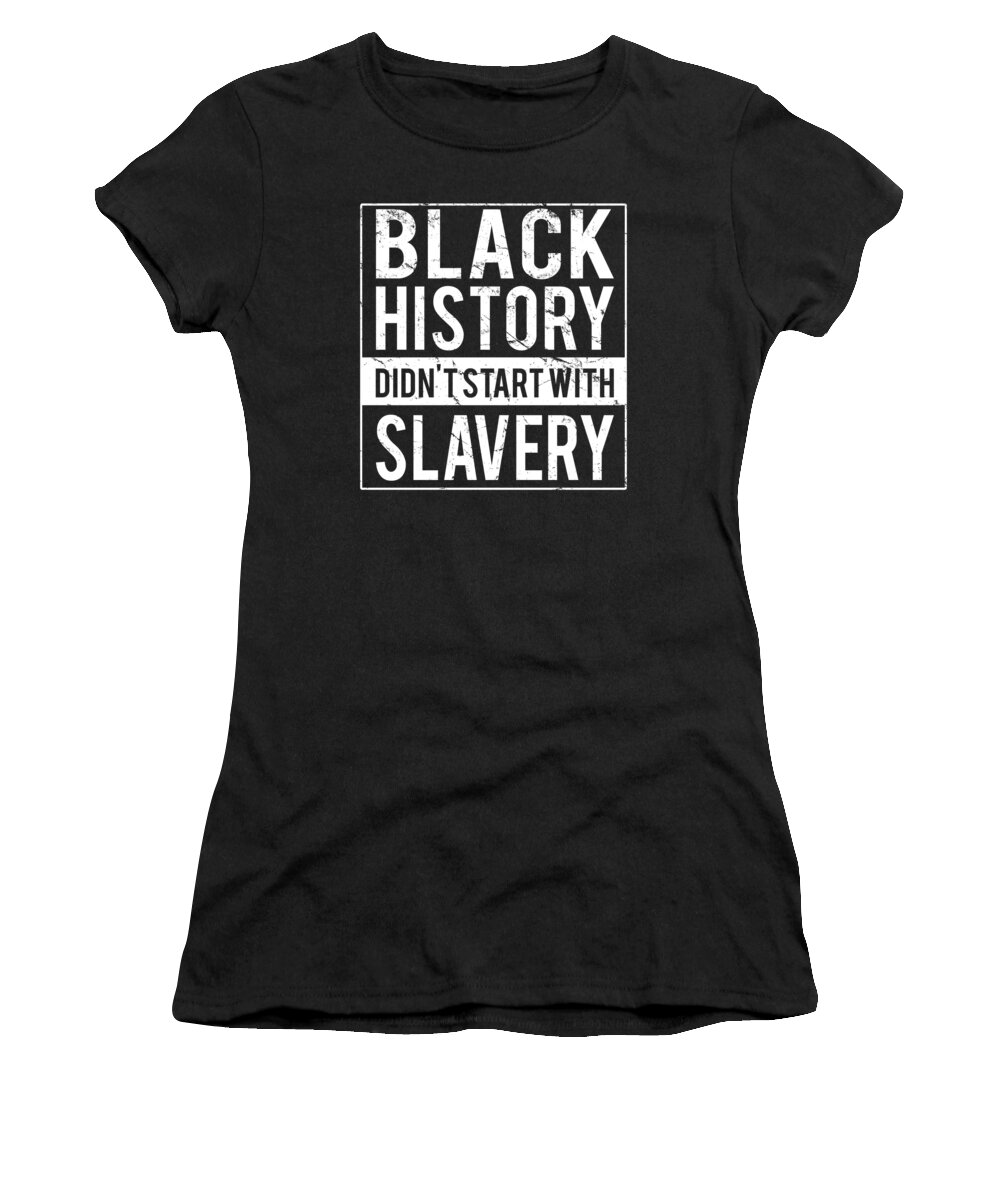 Funny Women's T-Shirt featuring the digital art Black History Didnt Start With Slavery Juneteenth by Flippin Sweet Gear