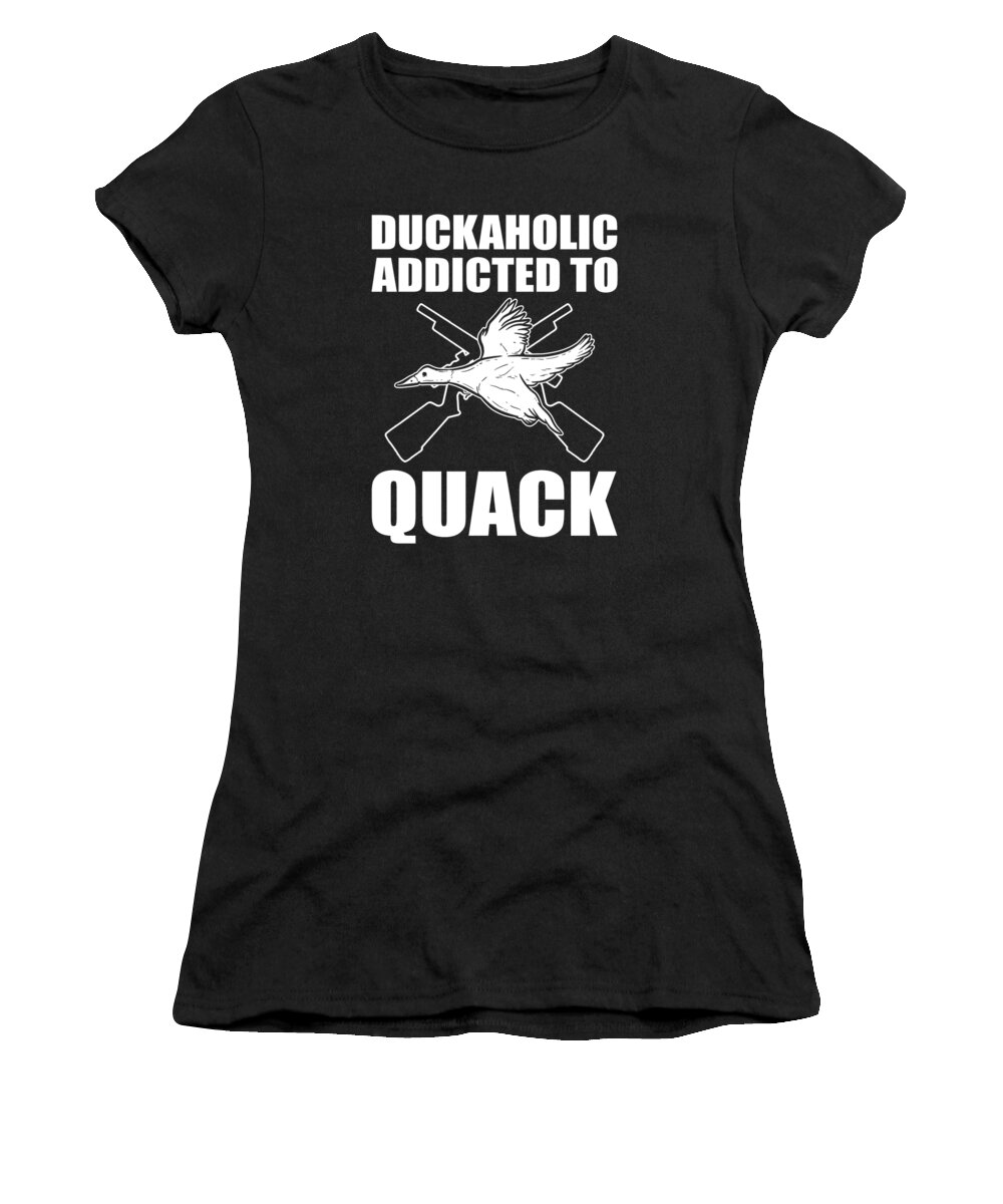 Duckaholic Women's T-Shirt featuring the digital art Duckaholic Addicted to Quack - Duck Hunting Hunter by Alessandra Roth