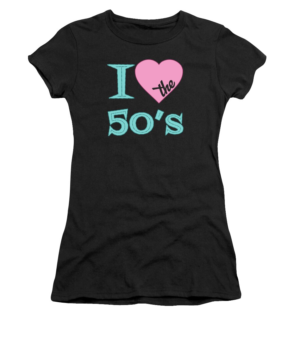 I Love The 50 S Women's T-Shirt featuring the digital art I Love The 50s by Flippin Sweet Gear