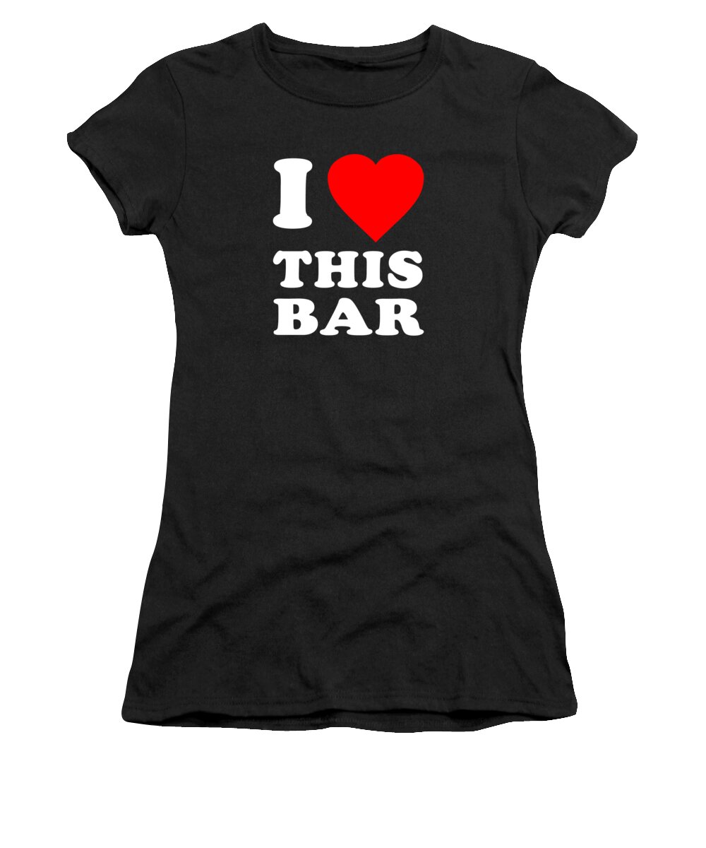 Funny Women's T-Shirt featuring the digital art I Love This Bar by Flippin Sweet Gear