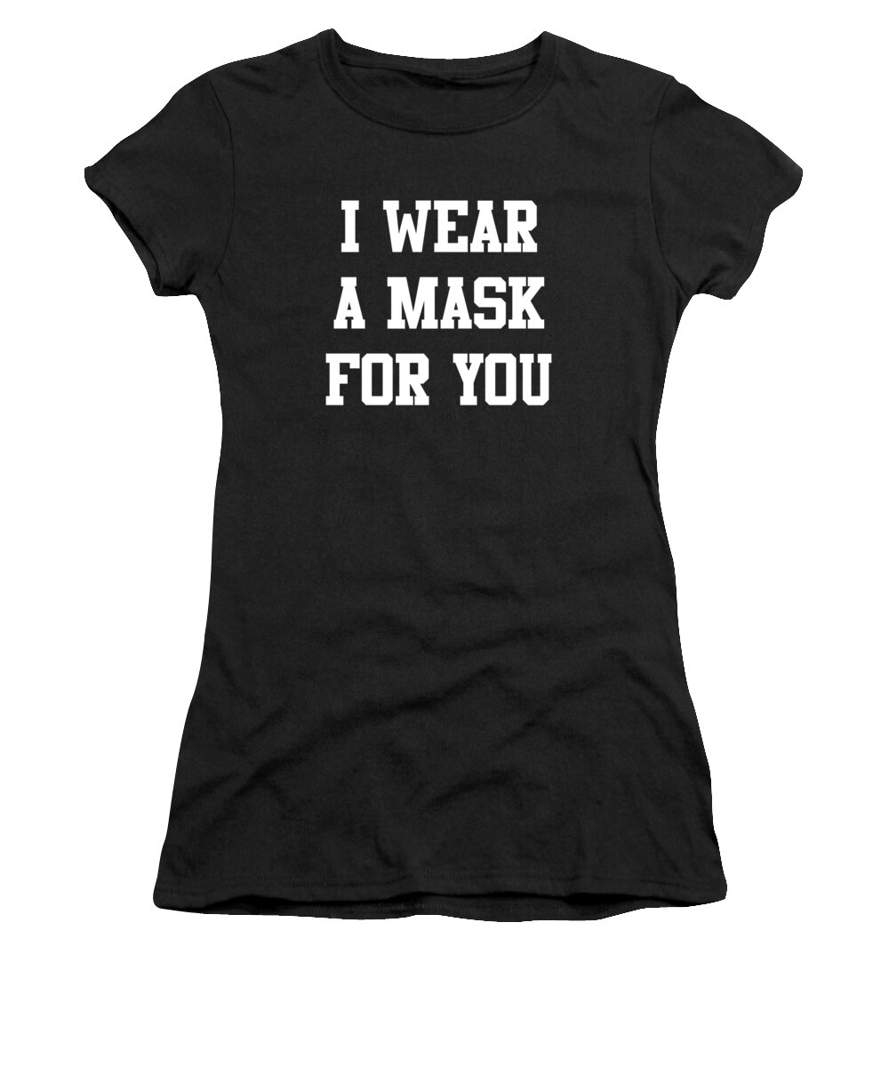 Cool Women's T-Shirt featuring the digital art I Wear a Mask For You by Flippin Sweet Gear