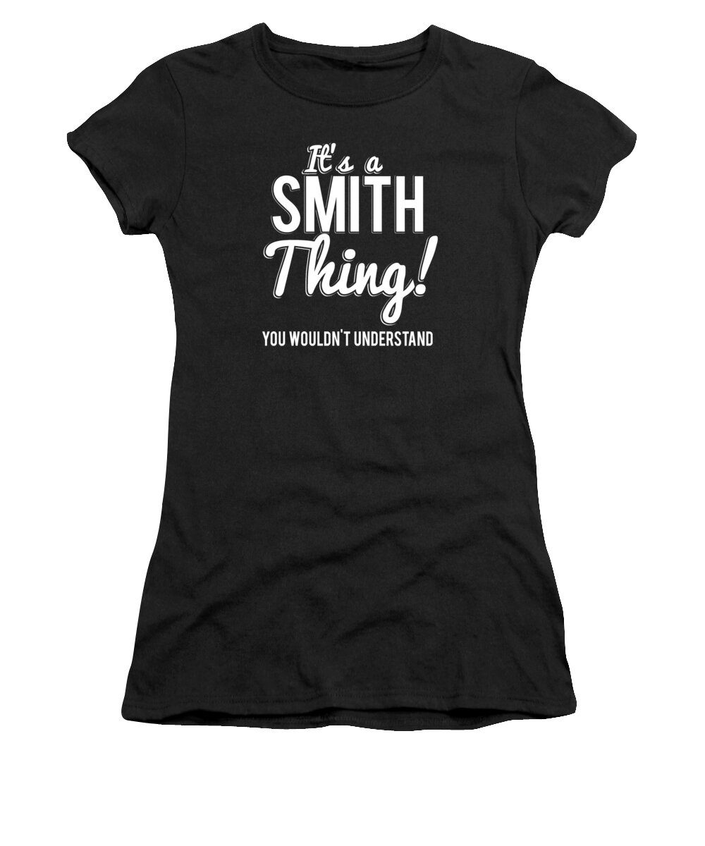 Funny Women's T-Shirt featuring the digital art Its A Smith Thing You Wouldnt Understand by Flippin Sweet Gear