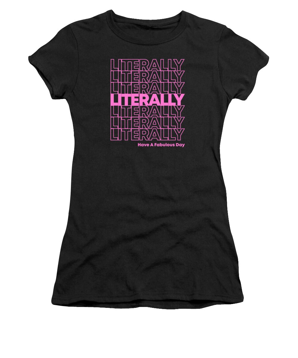 Funny Women's T-Shirt featuring the digital art Literally Have a Fabulous Day by Flippin Sweet Gear