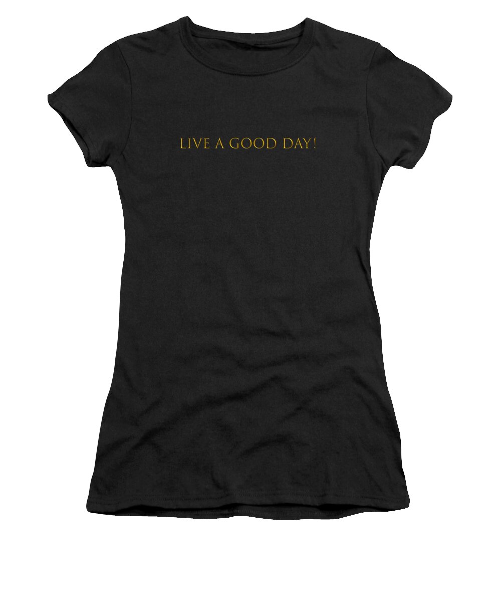 Live Women's T-Shirt featuring the digital art Live A Good Day by Johanna Hurmerinta