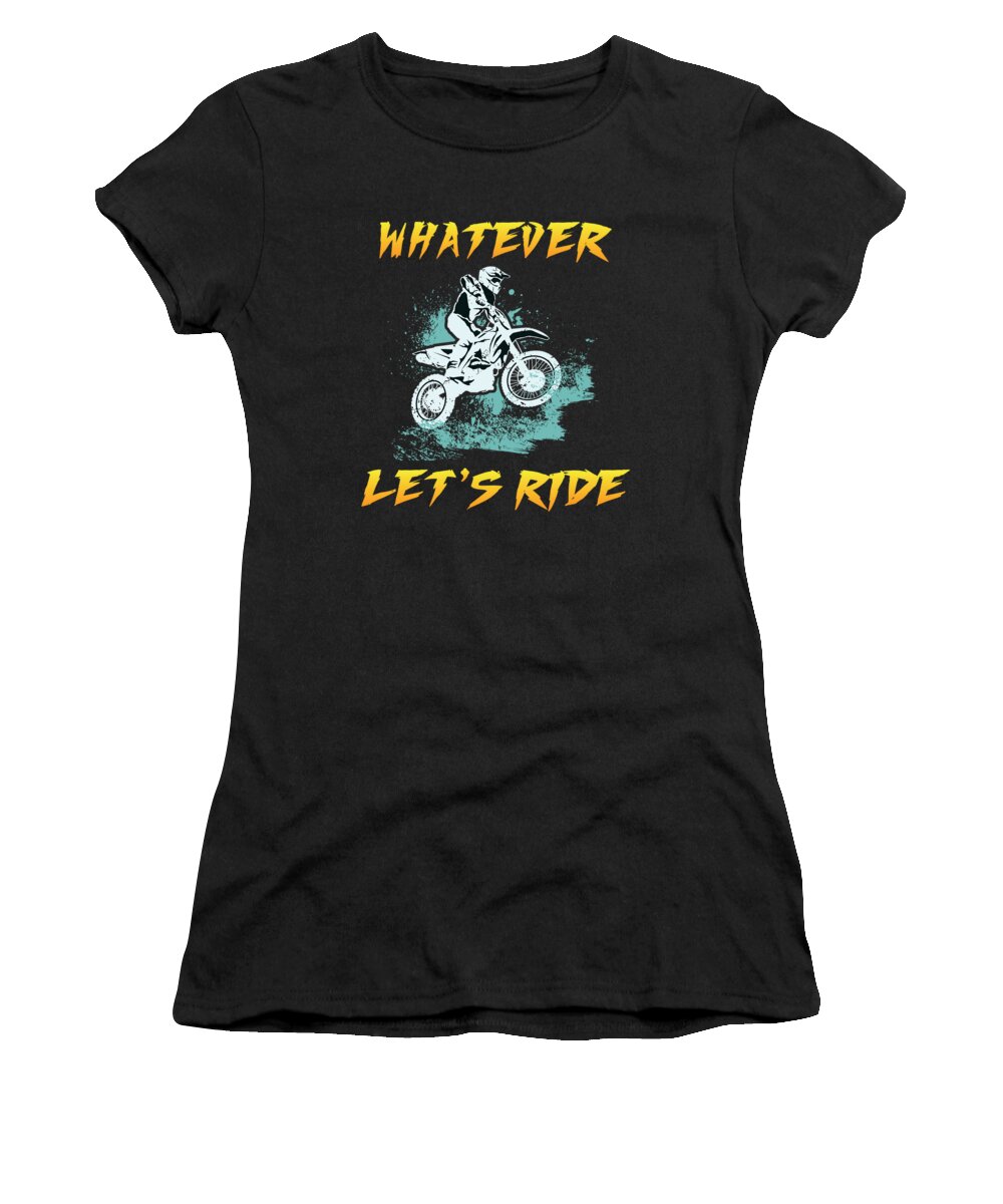 Dirtbike Women's T-Shirt featuring the digital art Motocross Dirt Bike Whatever Lets Ride by Jacob Zelazny