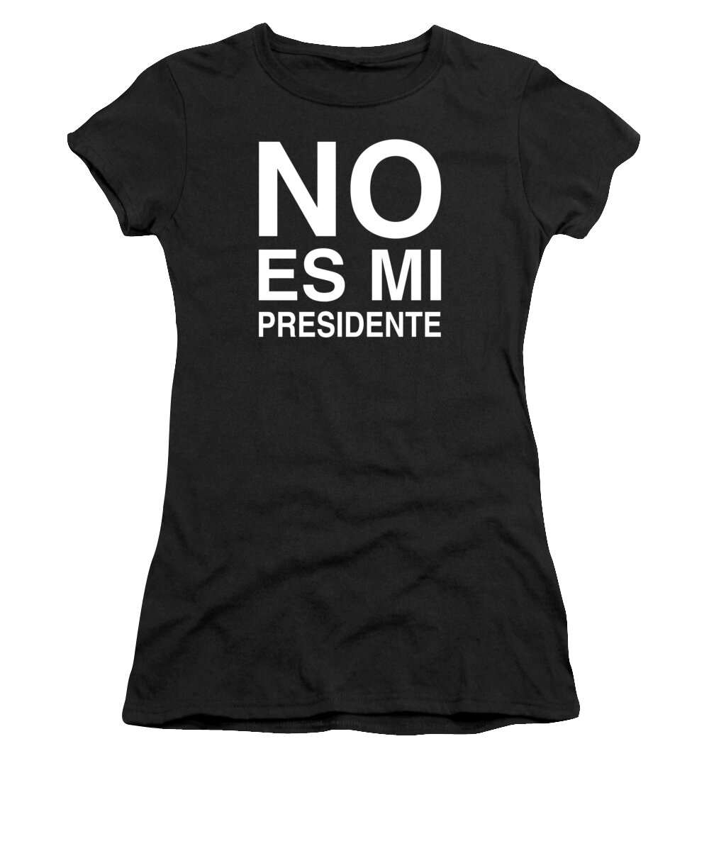 Funny Women's T-Shirt featuring the digital art No Es Mi Presidente by Flippin Sweet Gear