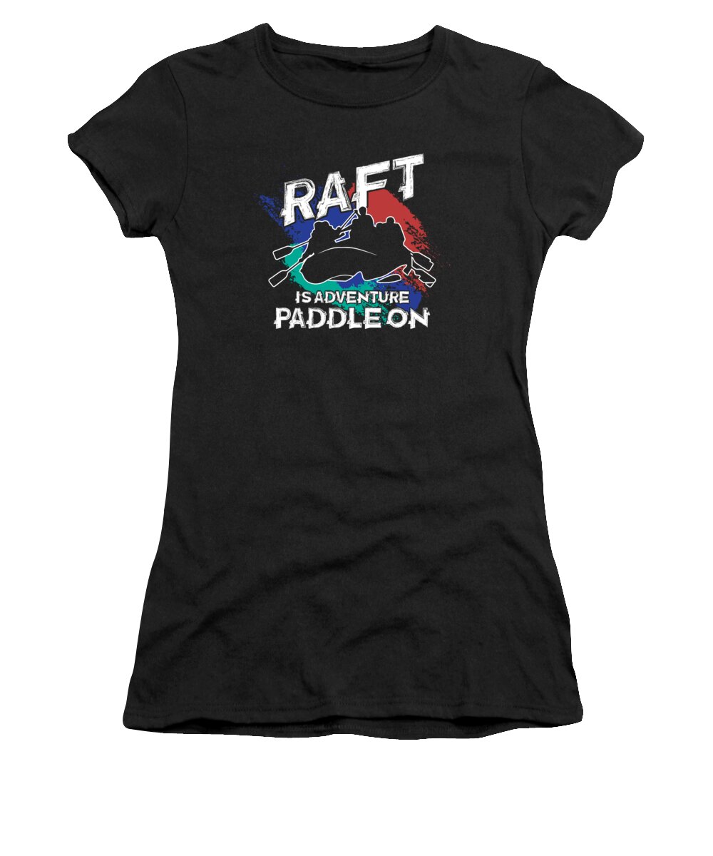 Rafters Gift Women's T-Shirt featuring the digital art Raft Is Adventure Paddle On Boating Rafting Gift by Thomas Larch