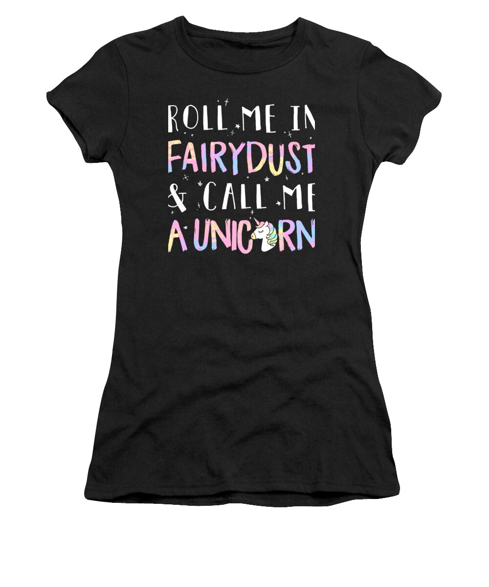 Fairy Dust Women's T-Shirt featuring the digital art Roll Me in Fairy Dust Call Me a Unicorn by Jacob Zelazny