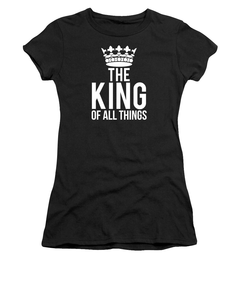 Funny Women's T-Shirt featuring the digital art The King Of All Things by Flippin Sweet Gear