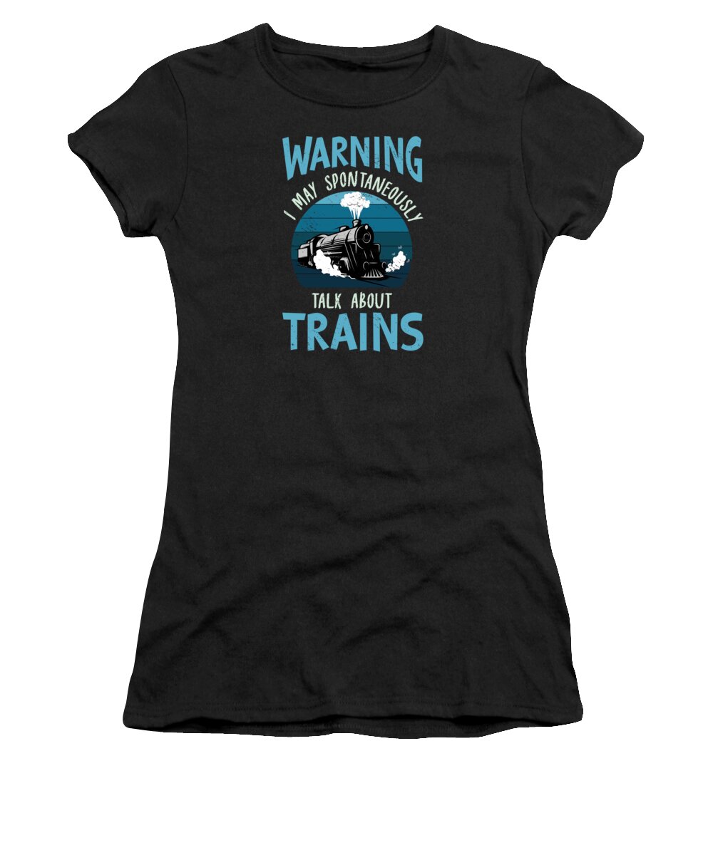 Warning I May Women's T-Shirt featuring the digital art Warning I may Spontaneously Talk About Trains by Toms Tee Store
