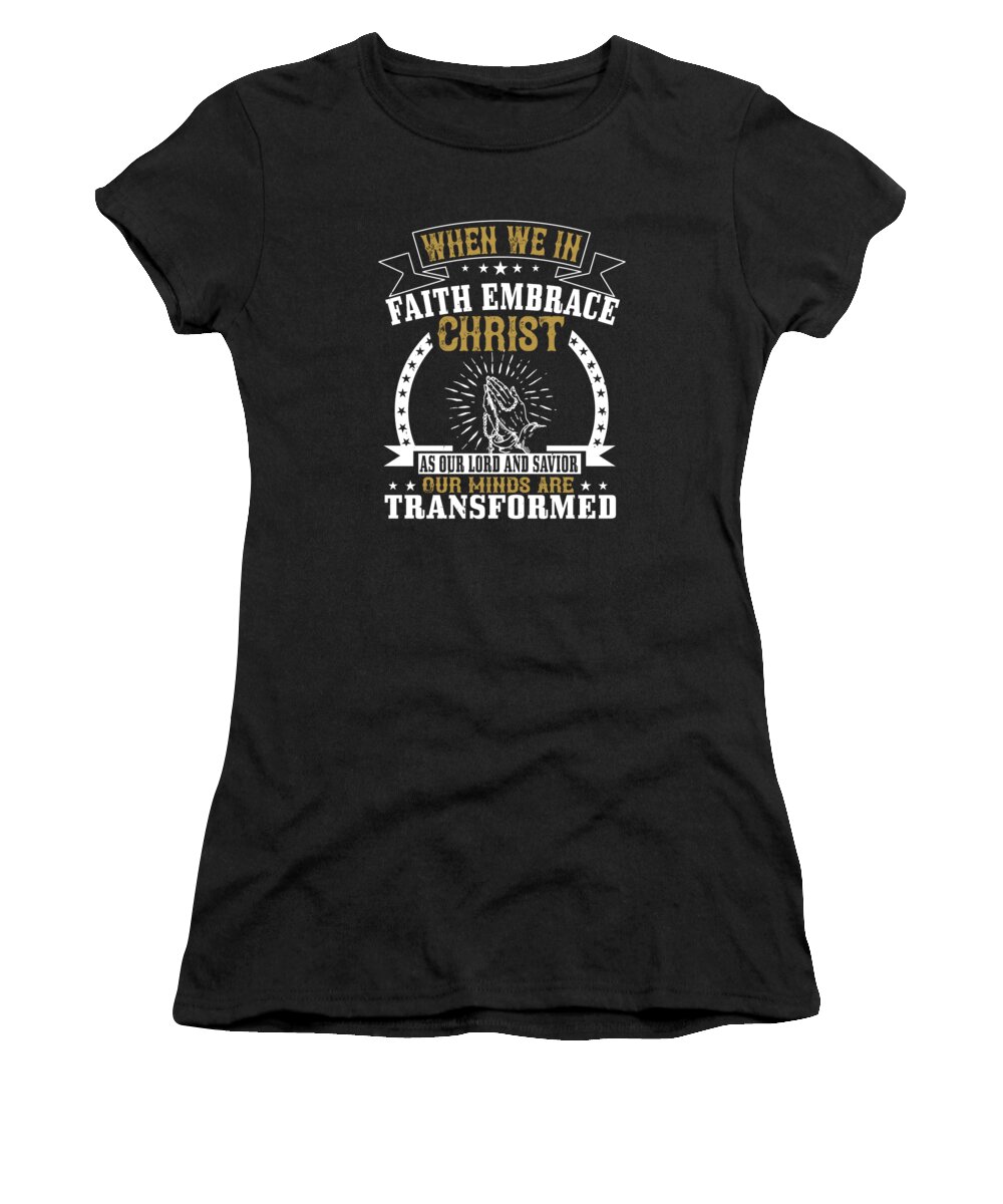 Christianity Women's T-Shirt featuring the digital art When we in faith embrace Christ as our Lord and Savior our minds are transformed by Jacob Zelazny