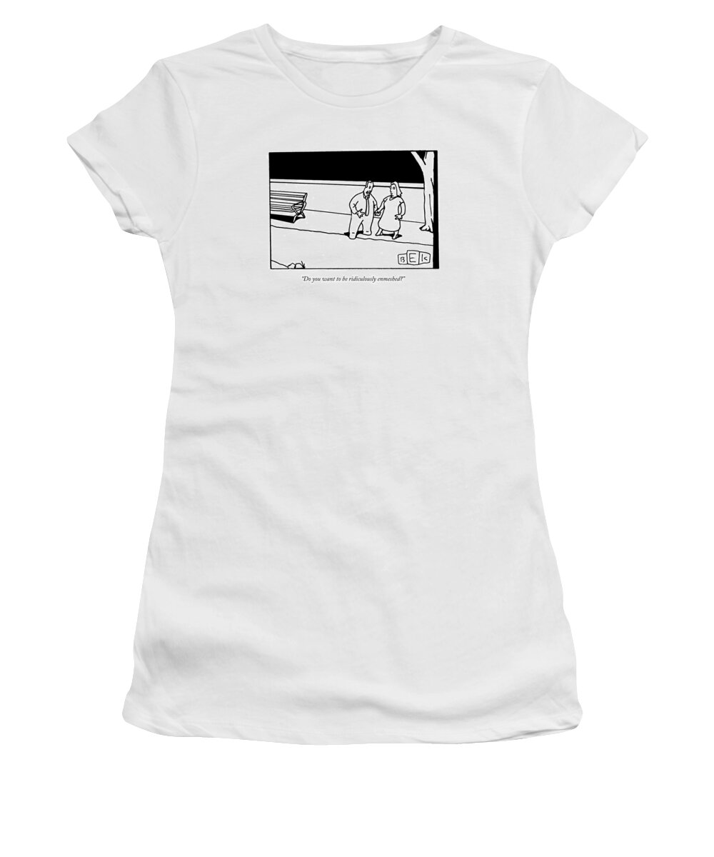 Proposals Women's T-Shirt featuring the drawing Do You Want To Be Ridiculously Enmeshed? by Bruce Eric Kaplan