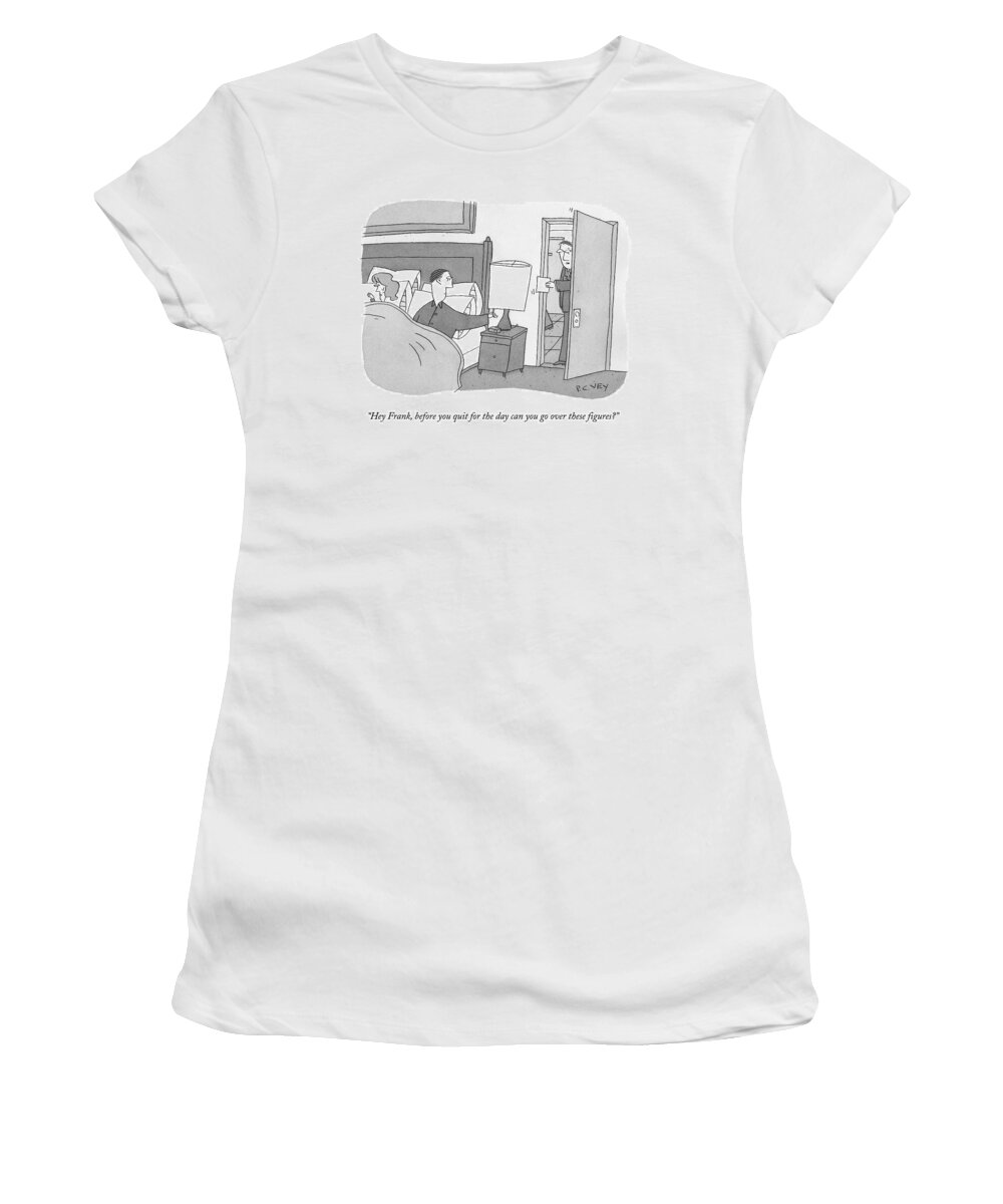 Work Women's T-Shirt featuring the drawing Hey Frank, Before You Quit For The Day Can You Go by Peter C. Vey