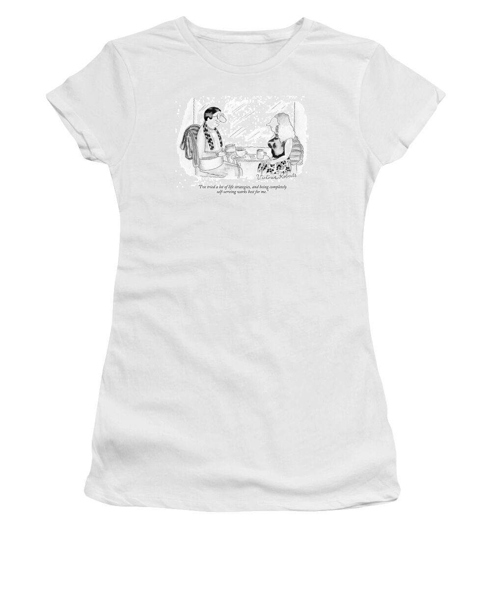 Motivation Relationships Philosophy 

(man Talking To Woman.) 122050 Vro Victoria Roberts Women's T-Shirt featuring the drawing I've Tried A Lot Of Life Strategies by Victoria Roberts