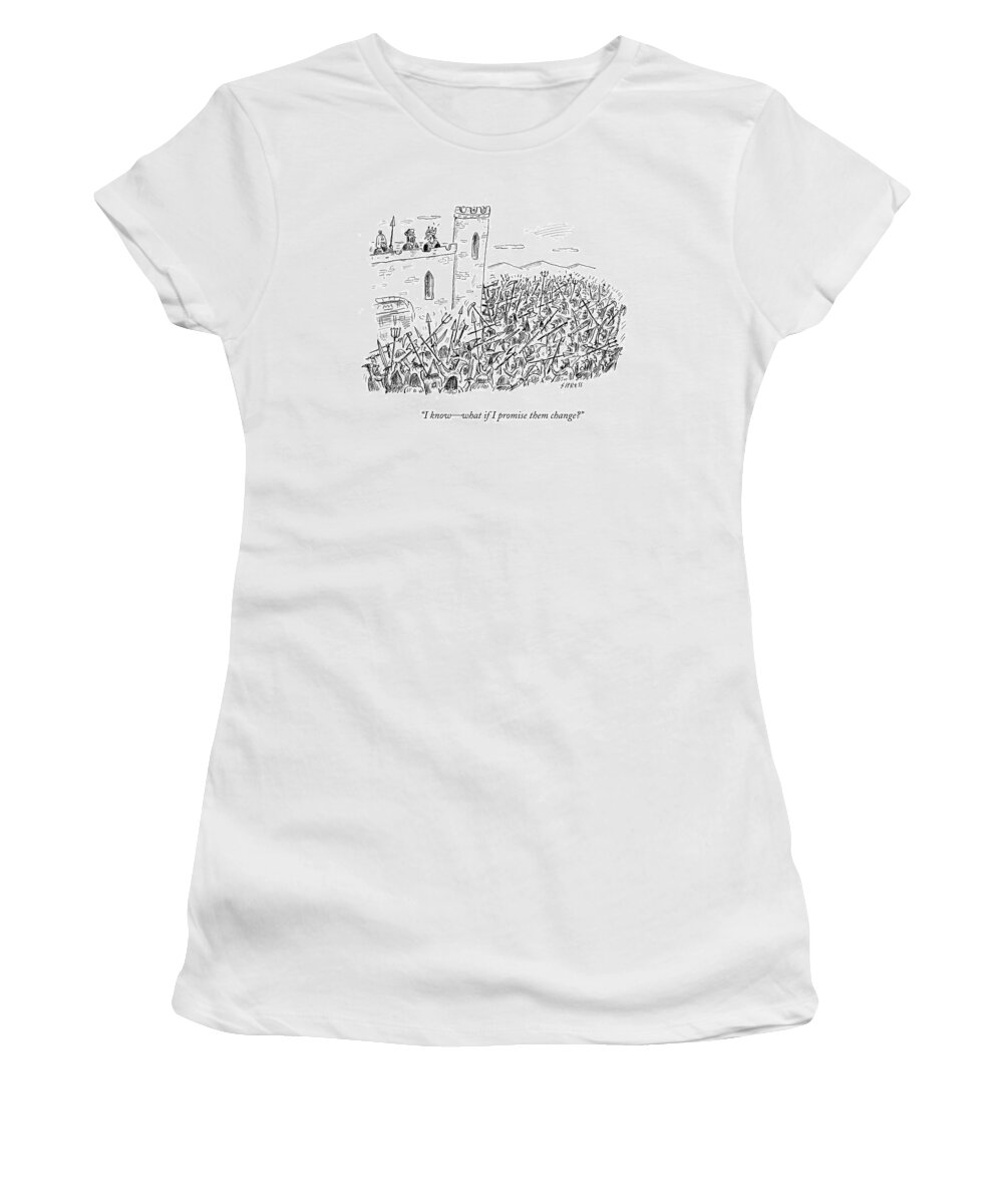 Royalty Women's T-Shirt featuring the drawing I Know - What If I Promise Them Change? by David Sipress