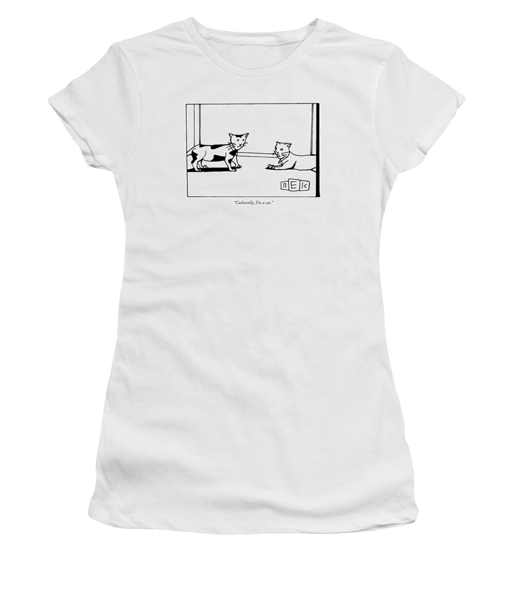 Cats Talking Word Play Women's T-Shirt featuring the drawing Culturally, I'm A Cat by Bruce Eric Kaplan