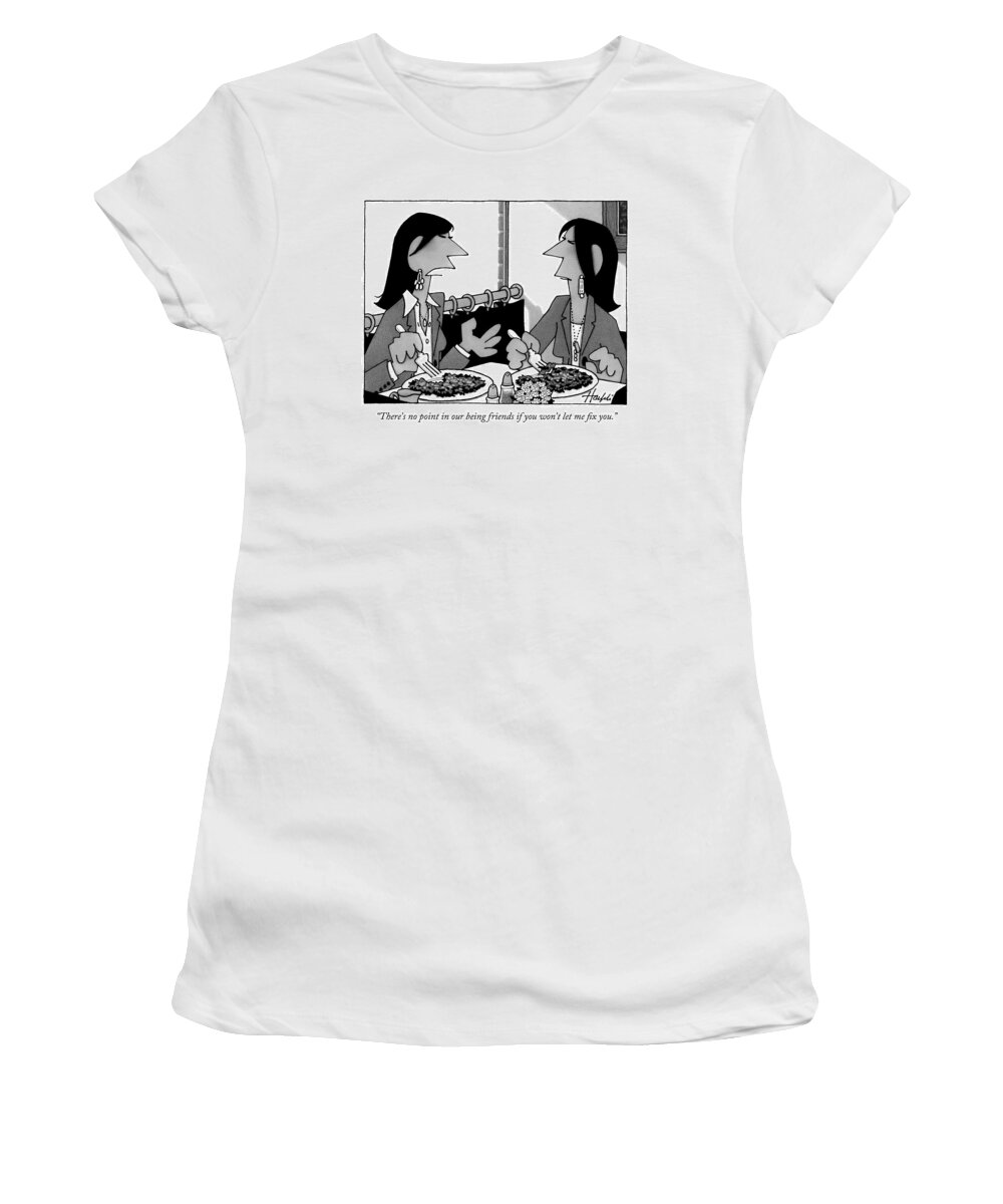 Lunch Food Girlfriends Friends Restaurants Advice Problem 

126225 126225 Wha William Haefeli (woman To Friend Over Coffee.) Women's T-Shirt featuring the drawing There's No Point In Our Being Friends If by William Haefeli