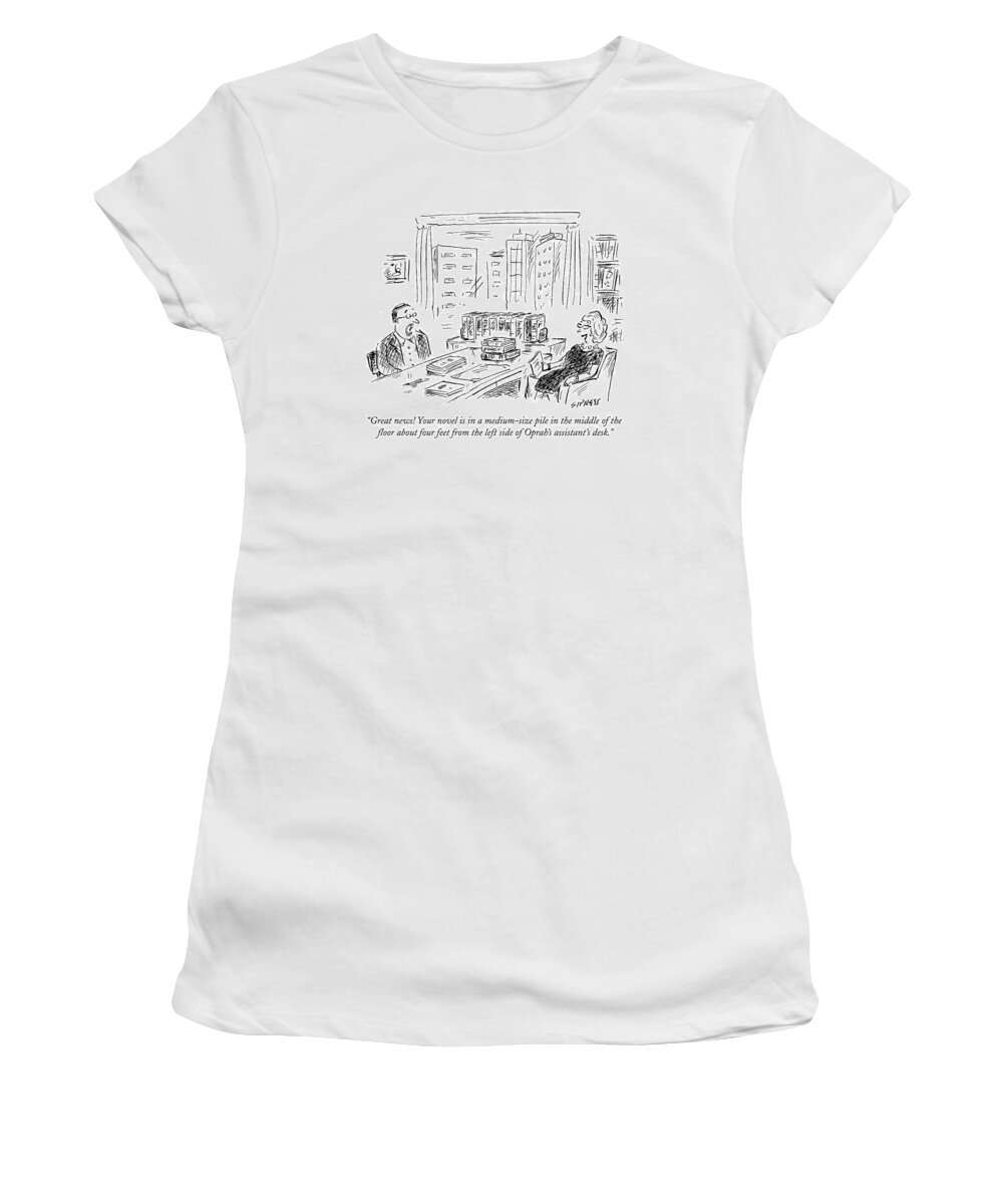 Oprah Women's T-Shirt featuring the drawing Great News! Your Novel Is In A Medium-size Pile by David Sipress