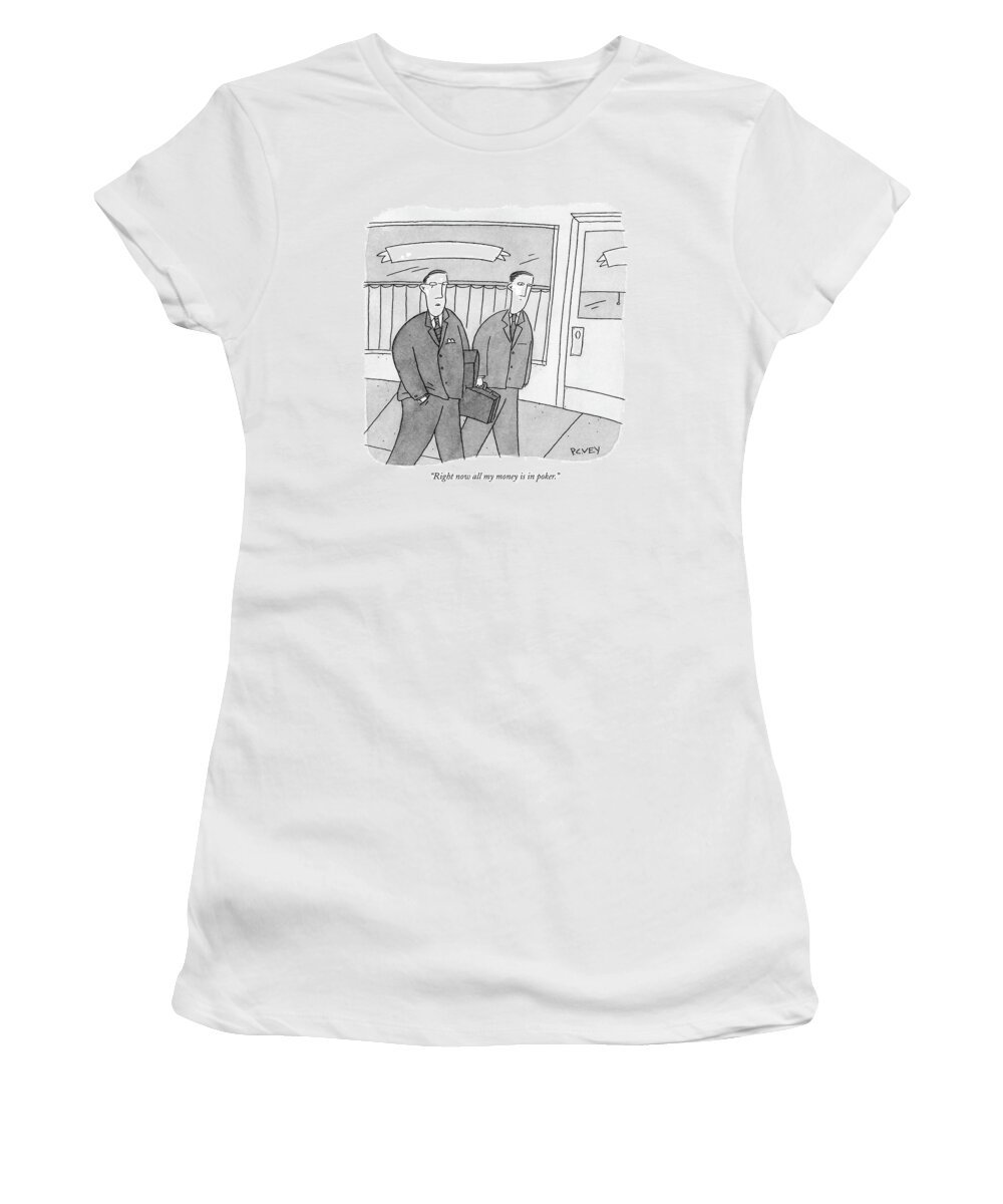 Language Word Play Games Card

(one Businessman To Another.) 120922  Pve Peter C. Vey Peter Vey Pc Peter C. Vey P.c. Women's T-Shirt featuring the drawing Right Now All My Money Is In Poker by Peter C. Vey
