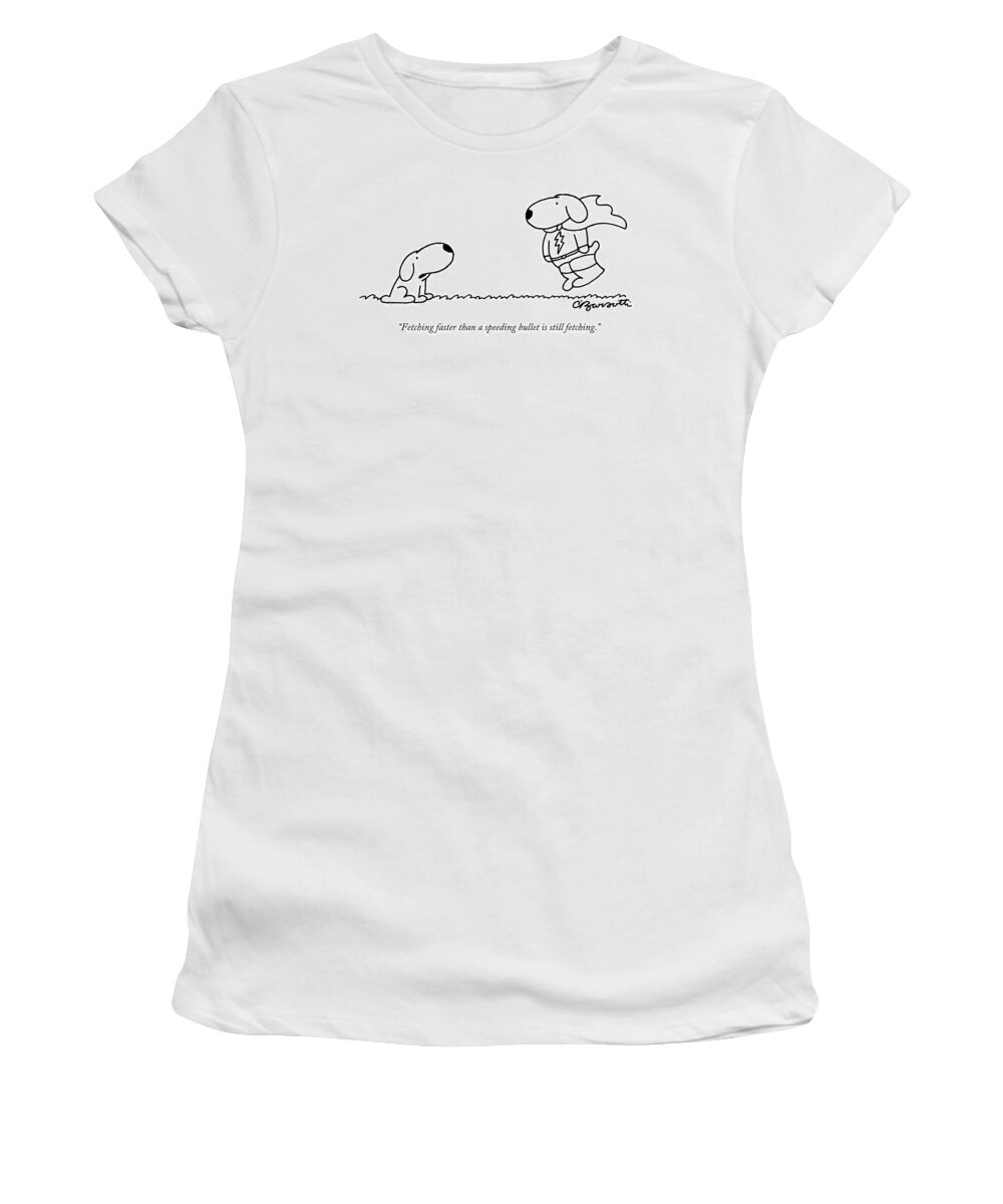 Dogs Women's T-Shirt featuring the drawing Fetching Faster Than A Speeding Bullet Is Still by Charles Barsotti
