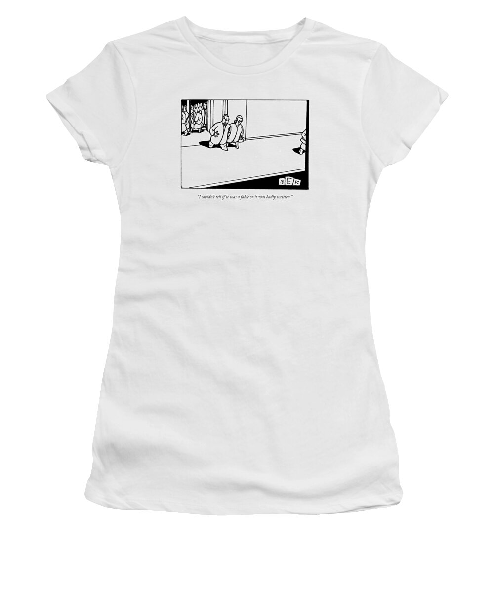 Fable Women's T-Shirt featuring the drawing I Couldn't Tell If It Was A Fable Or It Was Badly by Bruce Eric Kaplan