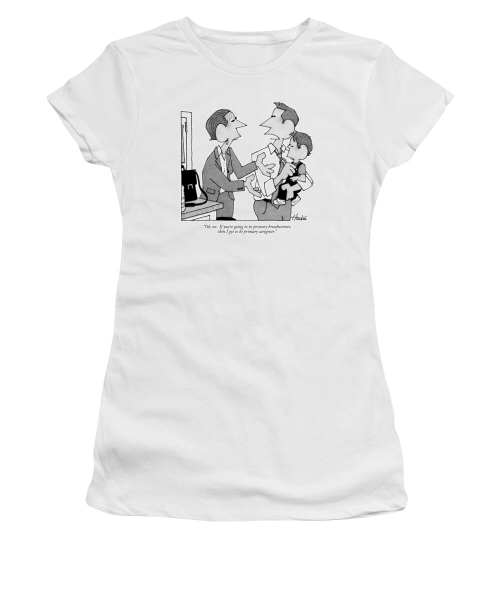 Relationships Problems Parents Children Family Word Play

(wife To Her Husband As He Holds Their Young Child) 121347 Wha William Haefeli Women's T-Shirt featuring the drawing Oh, No. If You're Going To Be Primary by William Haefeli