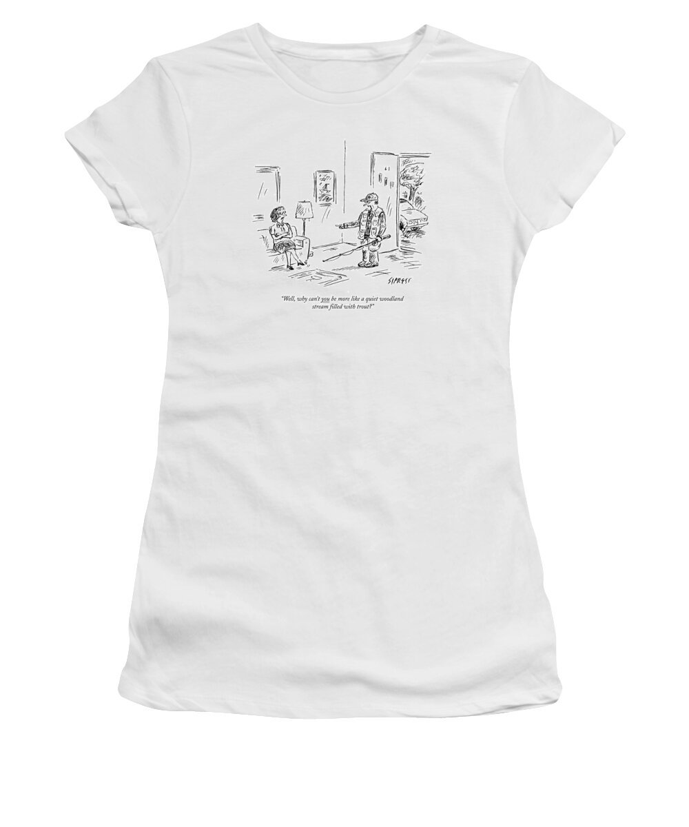 Fishing Women's T-Shirt featuring the drawing Well, Why Can't You Be More Like A Quiet Woodland by David Sipress