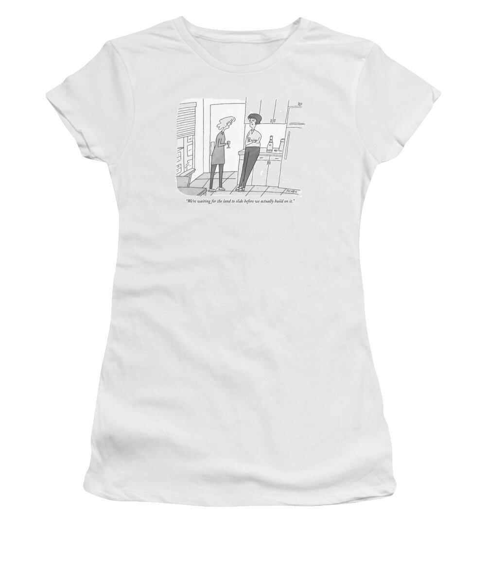 Real Estate Problems Architecture Nature Efers To Recent California Landslides. 

(two Women Talking In The Kitchen.) 121476  Pve Peter C. Vey Peter Vey Pc Peter C. Vey P.c. Women's T-Shirt featuring the drawing We're Waiting For The Land To Slide by Peter C. Vey