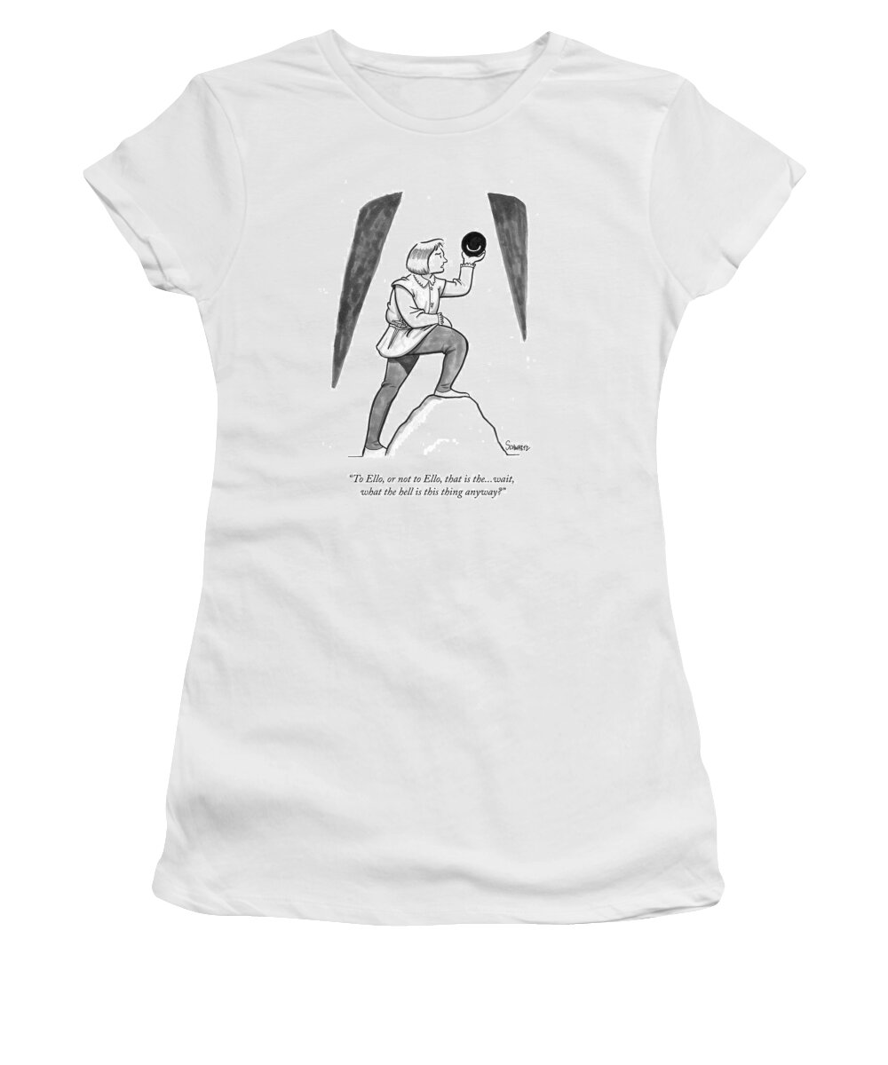 #condenastnewyorkercartoon Women's T-Shirt featuring the drawing To Ello, Or Not To Ello, That Is The...wait, What by Benjamin Schwartz