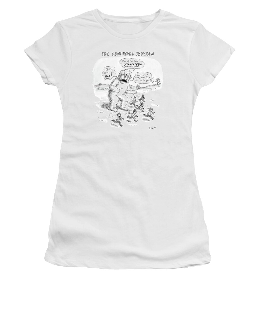 Title: Abominable Snowman Women's T-Shirt featuring the drawing A Giant Snowman In The Shape Of A Mom Shouts by Roz Chast