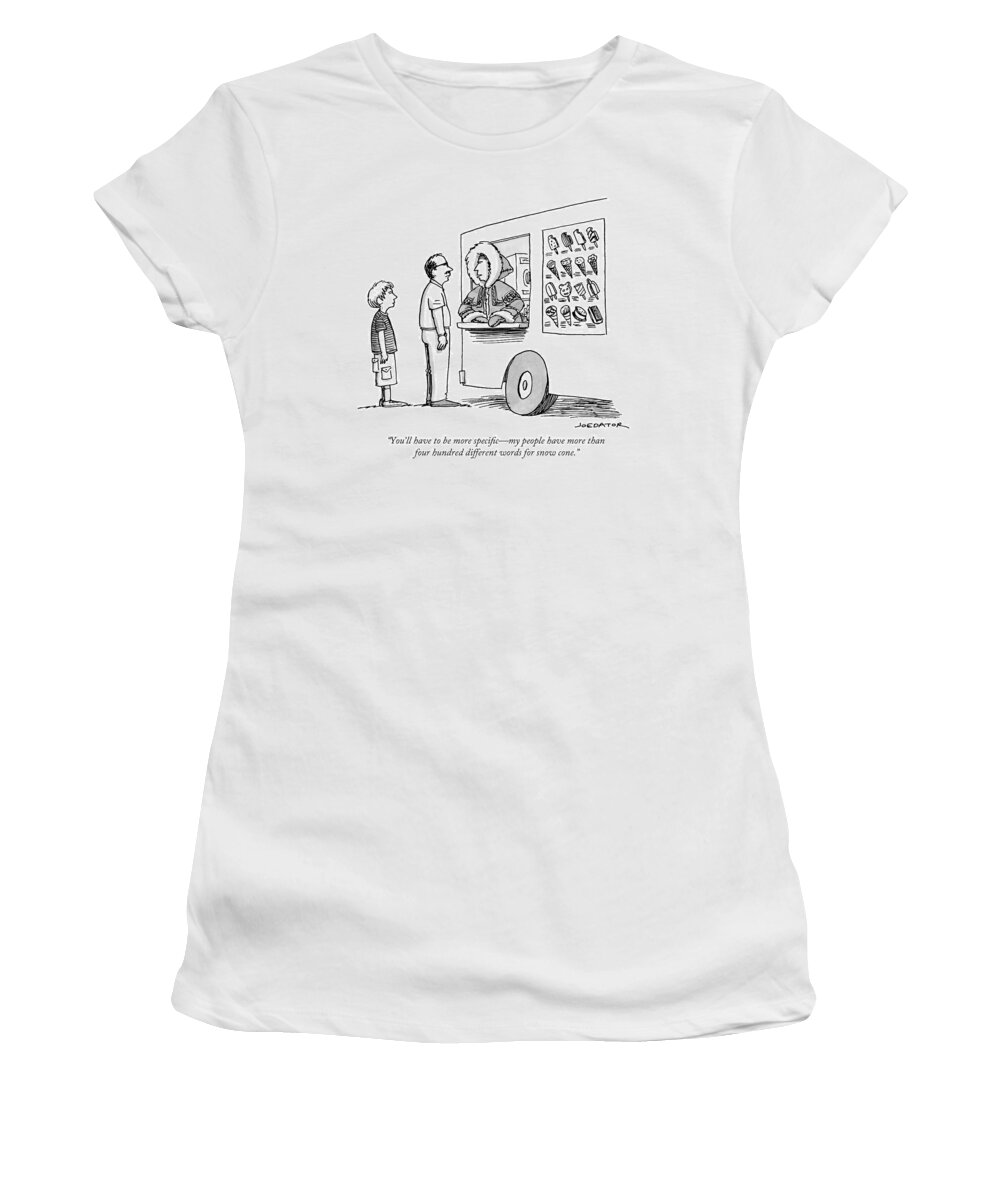 You'll Have To Be More Specific - My People Have More Than Four Hundred Different Words For Snow Cone. Women's T-Shirt featuring the drawing Four hundred different words for snow cone by Joe Dator