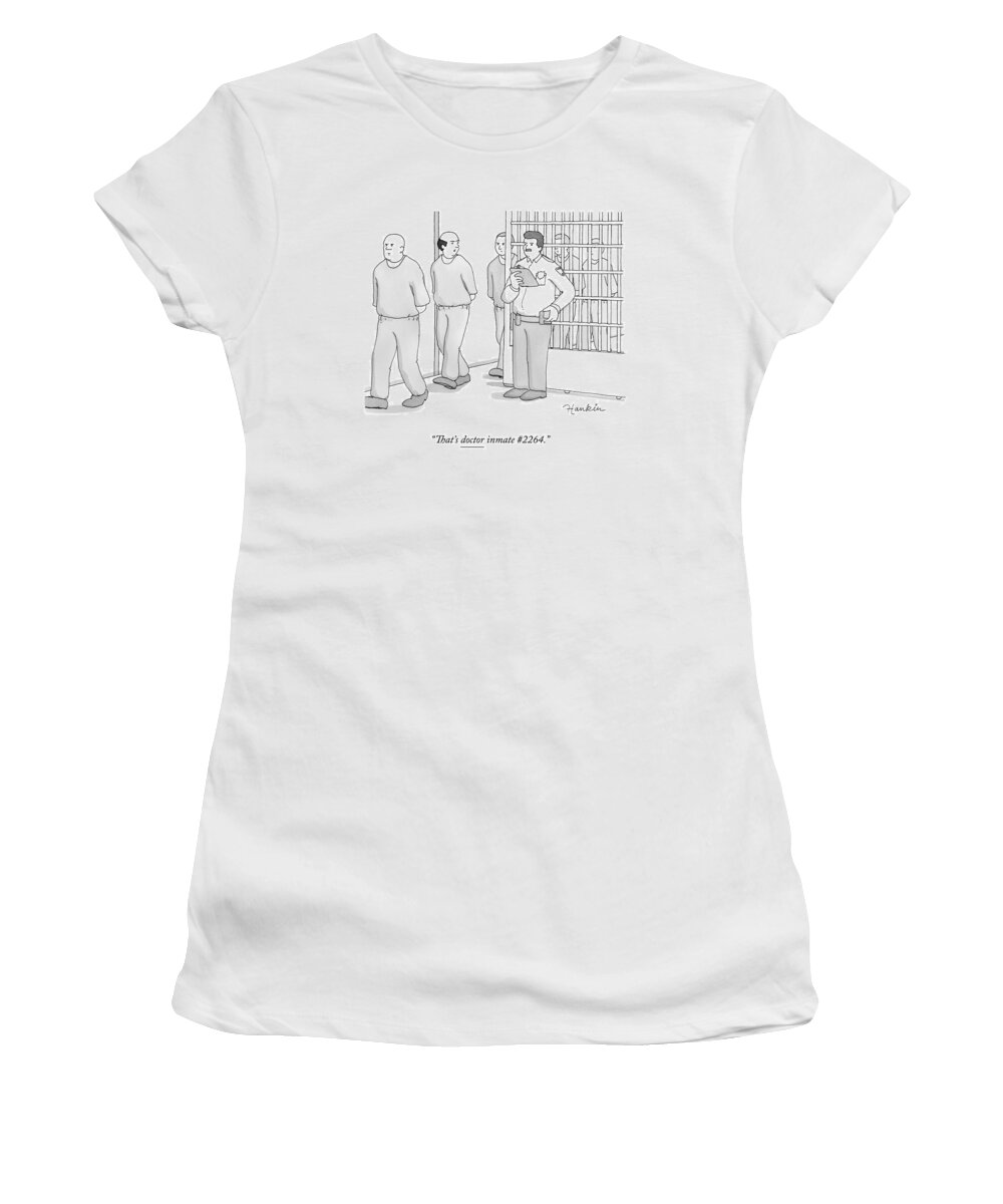 That's Doctor Inmate #2264. Women's T-Shirt featuring the drawing A Prison Inmate Addresses A Guard Holding by Charlie Hankin