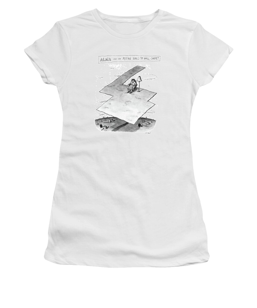 
 Woman Sits In Chair As Her Irregularly Cut Rug Flies Above Land. 

 Woman Sits In Chair As Her Irregularly Cut Rug Flies Above Land. 
Magic Women's T-Shirt featuring the drawing Alma And Her Flying Wall-to-wall Carpet by Roz Chast