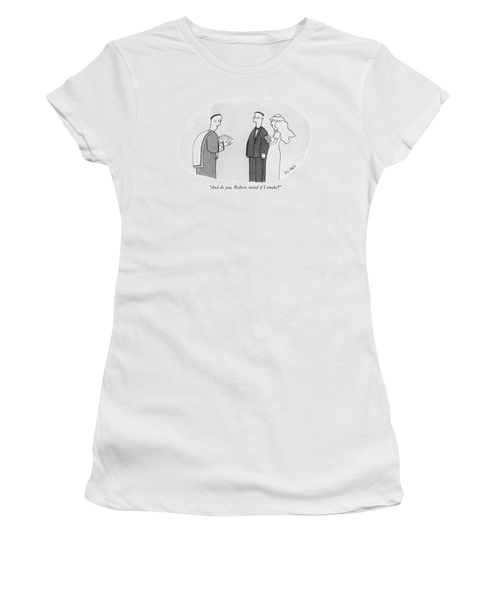 Weddings - Ceremonies Women's T-Shirt featuring the drawing And Do You, Robert, Mind If I Smoke? by Peter C. Vey