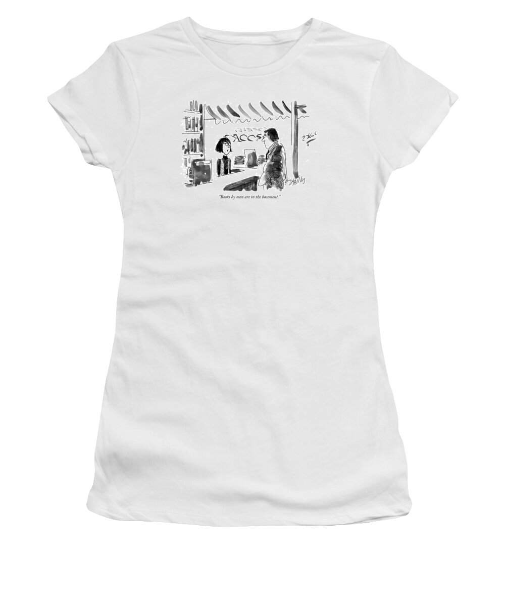 
(female Clerk At A Bookstore Says To Male Customer)
Books Women's T-Shirt featuring the drawing Books By Men Are In The Basement by Donald Reilly