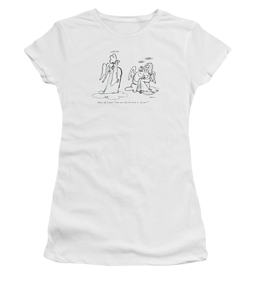 
 (scene In Heaven - Middle-aged Man Seated On Cloud With Attractive Young Girl On His Lap Speaking To His Disapproving Wife' Standing On Nearby Cloud.) Death Relationships Women's T-Shirt featuring the drawing Buzz Off, Louise! That Was Only Till Death by Lee Lorenz