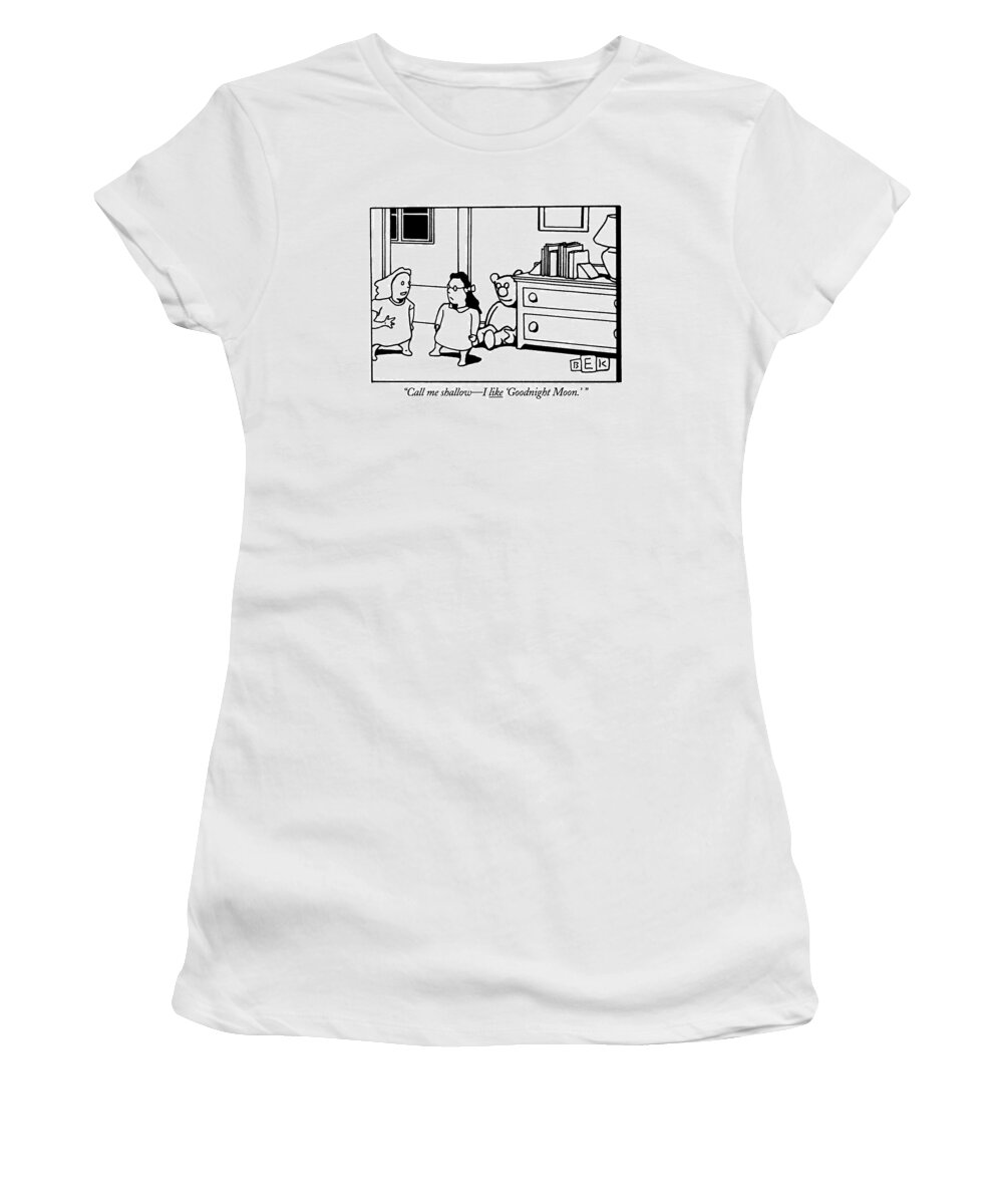 

Goodnight Moon.' Little Girl To Her Bespectacled Friend. Writers Women's T-Shirt featuring the drawing Call Me Shallow - I Like 'good Night Moon.' by Bruce Eric Kaplan