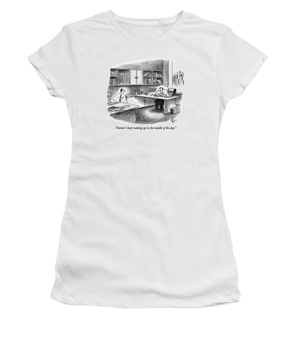 

 Sleepy Businessman Says To Other Businessman. They Are Both At Work. 
Sleep Women's T-Shirt featuring the drawing Damn! I Keep Waking Up In The Middle Of The Day by Frank Cotham
