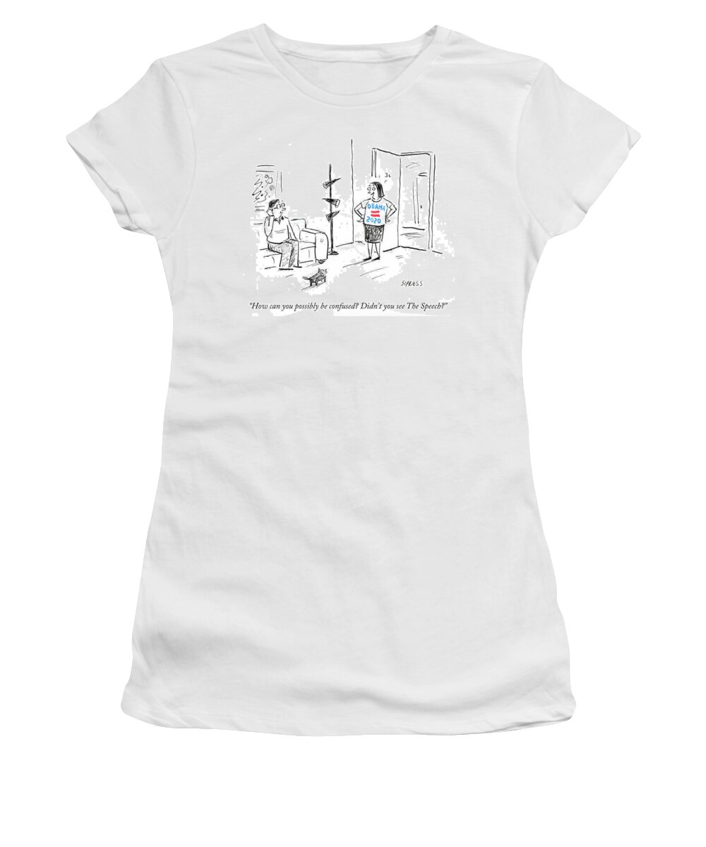How Can You Possibly Be Confused? Did You See The Speech?' Women's T-Shirt featuring the drawing Didn't You See The Speech by David Sipress