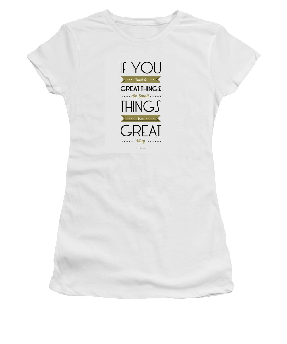Great Women's T-Shirt featuring the digital art Do Small things in a great way Napoleon Hill Motivational Quotes poster by Lab No 4 - The Quotography Department