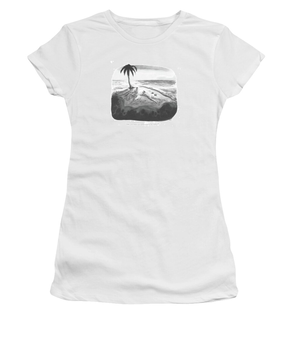 112428 Rde Richard Decker One Shipwrecked Man To Another. Another Beach Caribbean Desert Deserted Island Islands Isle Man Ocean One Paci?c Problems Rescue Shipwrecked South Stranded Women's T-Shirt featuring the drawing Do You Mind If I Quote You In My Diary? by Richard Decker