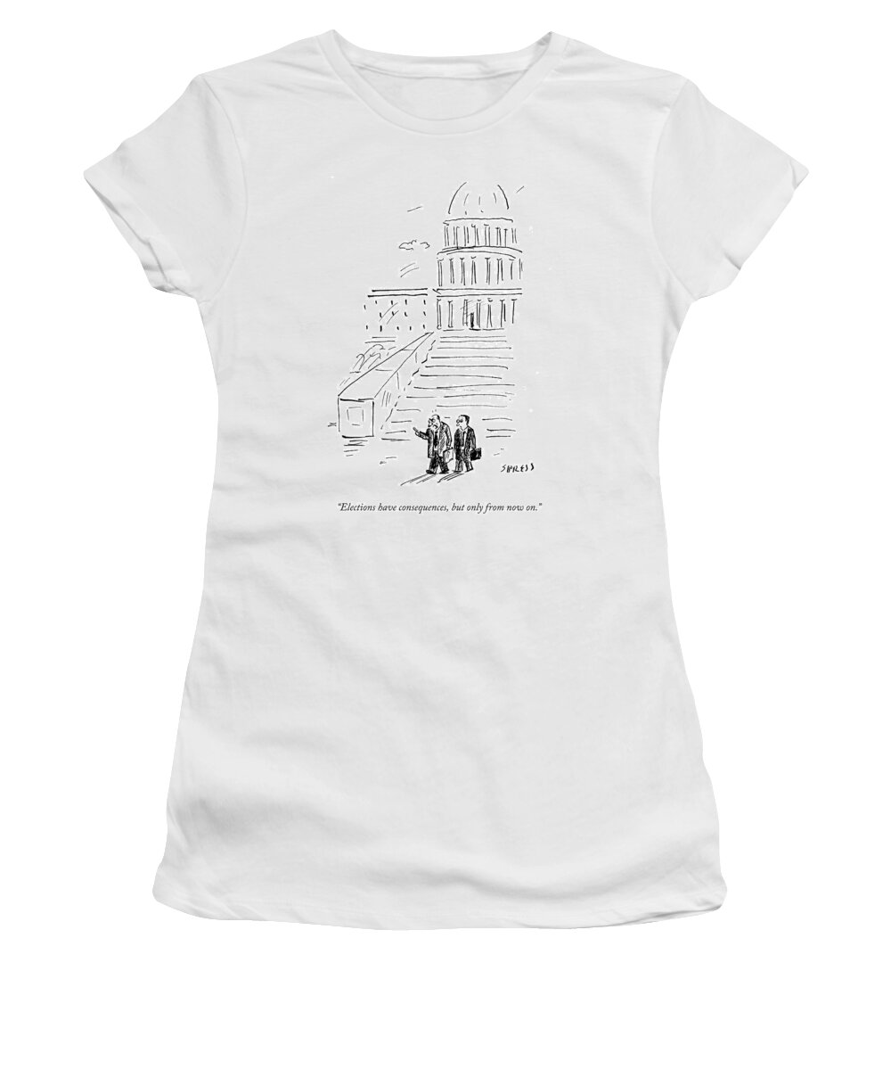 Elections Have Consequences Women's T-Shirt featuring the drawing Elections Have Consequences by David Sipress