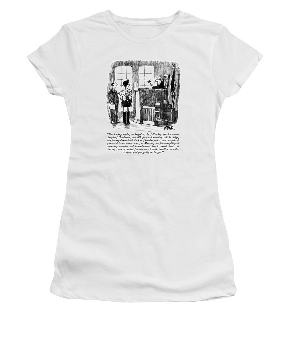 

 Judge To Woman Defendant In Couture Clothing In Courtroom. Fashion Women's T-Shirt featuring the drawing For Having Made by Robert Weber