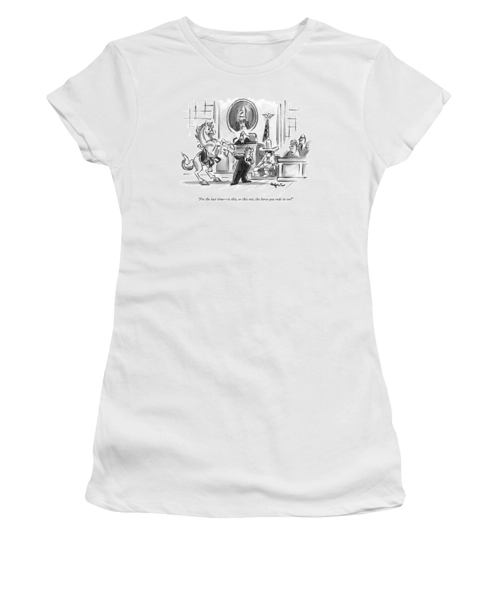 
(lawyer In Courtroom Pointing To Horse As He Questions Masked Cowboy On Stand.) Law Women's T-Shirt featuring the drawing For The Last Time - Is This by Lee Lorenz