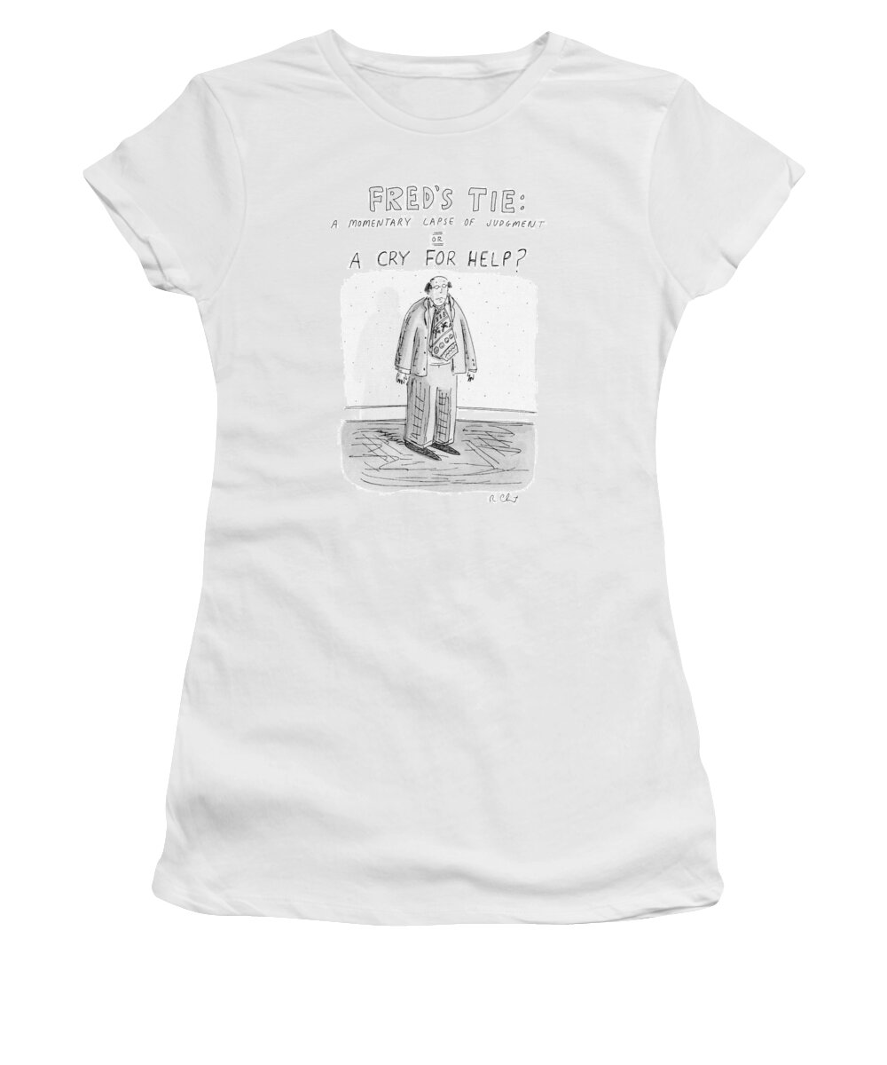 Dator Women's T-Shirt featuring the drawing Fred's Tie: A Momentary Lapse Of Judgement Or by Roz Chast